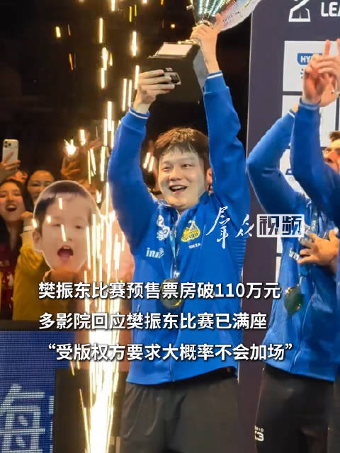 樊振东比赛预售票房破110万 已满座 工作人员：受版权方要求和管控，大概率不会加场和开新厅放映