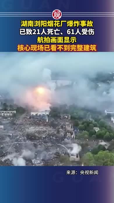 湖南浏阳烟花厂爆炸事故已致21人死亡、61人受伤，航拍画面显示核心现场已看不到完整建筑