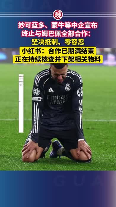 妙可蓝多、蒙牛等中企宣布终止与姆巴佩全部合作：坚决抵制、零容忍；小红书：合作已期满结束，正在持续核查并下架相关物料
