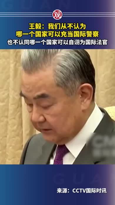 王毅：我们从不认为哪一个国家可以充当国际警察，也不认同哪一个国家可以自诩为国际法官