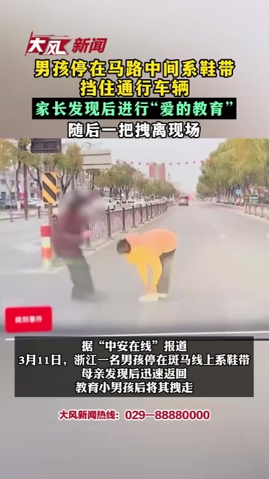 男孩停在马路中间系鞋带 挡住通行车辆 家长发现后进行“爱的教育”随后一把拽离现场