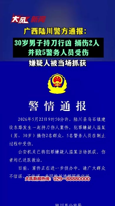广西陆川警方通报：30岁男子持刀行凶，捅伤2人 并致5警务人员受伤，嫌疑人被当场抓获