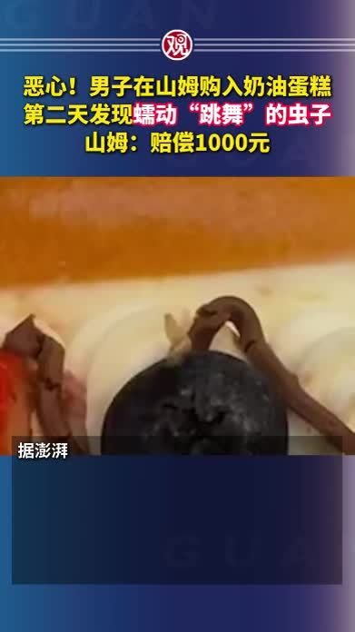 恶心！男子在山姆购入奶油蛋糕，第二天发现蠕动“跳舞”的虫子，山姆：赔偿1000元