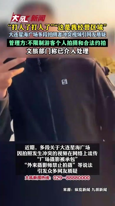 “打人了打人了”“这是我经营区域”大连星海广场多段拍摄者冲突视频引网友质疑 管理方回应：不限制游客个人拍摄和合法约拍 文旅部门称已介入处理