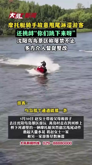 摩托艇骑手故意甩尾淋湿游客，还挑衅“你们跳下来呀”沈阳鸟岛景区称屡禁不止，多方介入督促整改