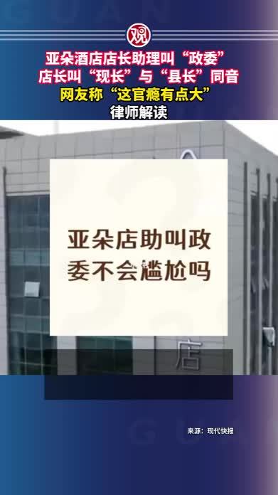 亚朵酒店店长助理叫“政委”，店长叫“现长”与“县长”同音，网友称“这官瘾有点大”，律师解读