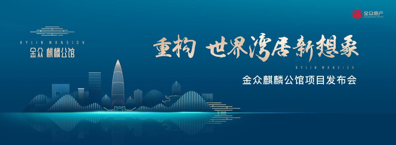 重构世界湾居新想象 金众麒麟公馆项目发布会圆满落幕 凤凰网房产深圳
