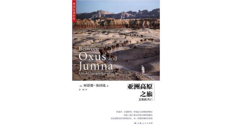 《亚洲高原之旅：文明的兴亡》，[英] 阿诺德&middot;汤因比 著，李娟 译，上海人民出版社，2020年7月