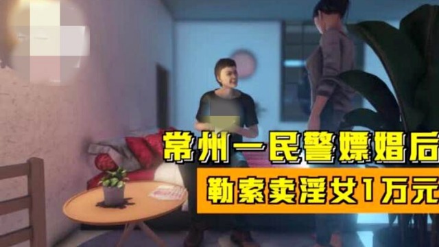 常州一警察嫖娼后勒索卖淫女1万：涉嫌强制猥亵、敲诈勒索罪
