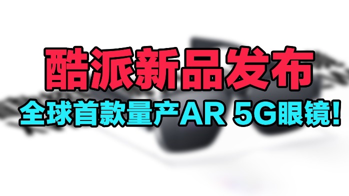 不做手机了？酷派新品发布：全球首款量产AR 5G眼镜！
