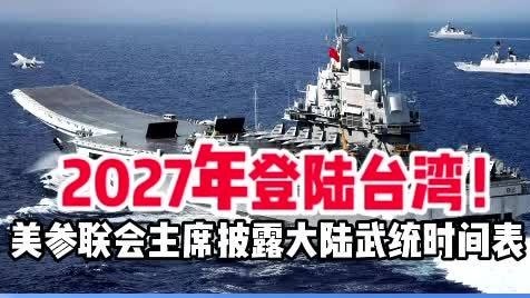 2027年登陆台湾！美参联会主席披露大陆武统时间表