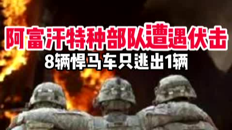 阿富汗特种部队遭遇伏击 8辆悍马车只逃出1辆
