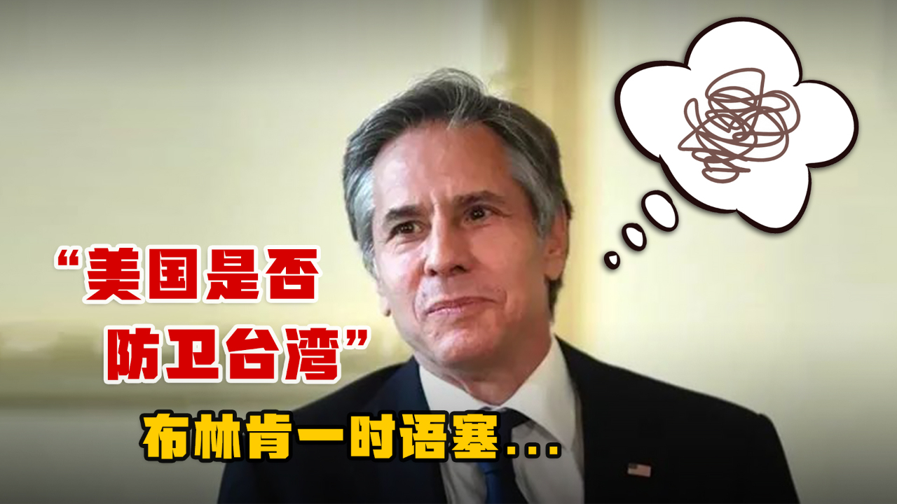 布林肯被再三追问"美国是否防卫台湾",含糊其辞就是不说