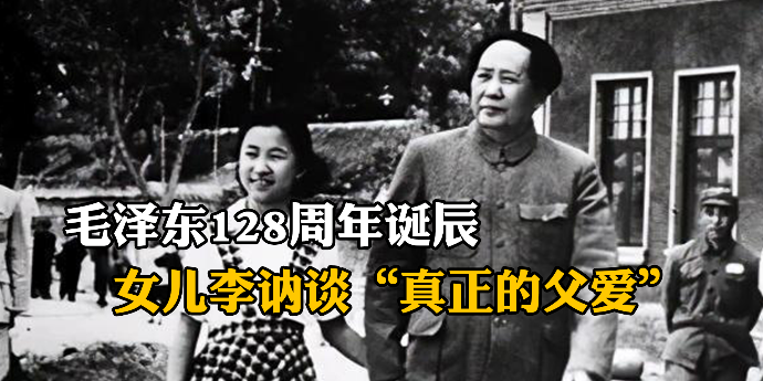 毛泽东128周年诞辰，毛主席女儿李讷谈“真正的父爱”