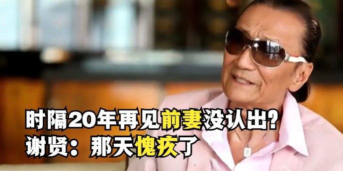 时隔二十几年再见，谢贤没认出前妻甄珍：这辈子没愧疚过，那天愧疚了