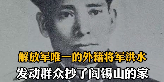 解放军唯一的外籍将军洪水，发动群众抄了阎锡山的家