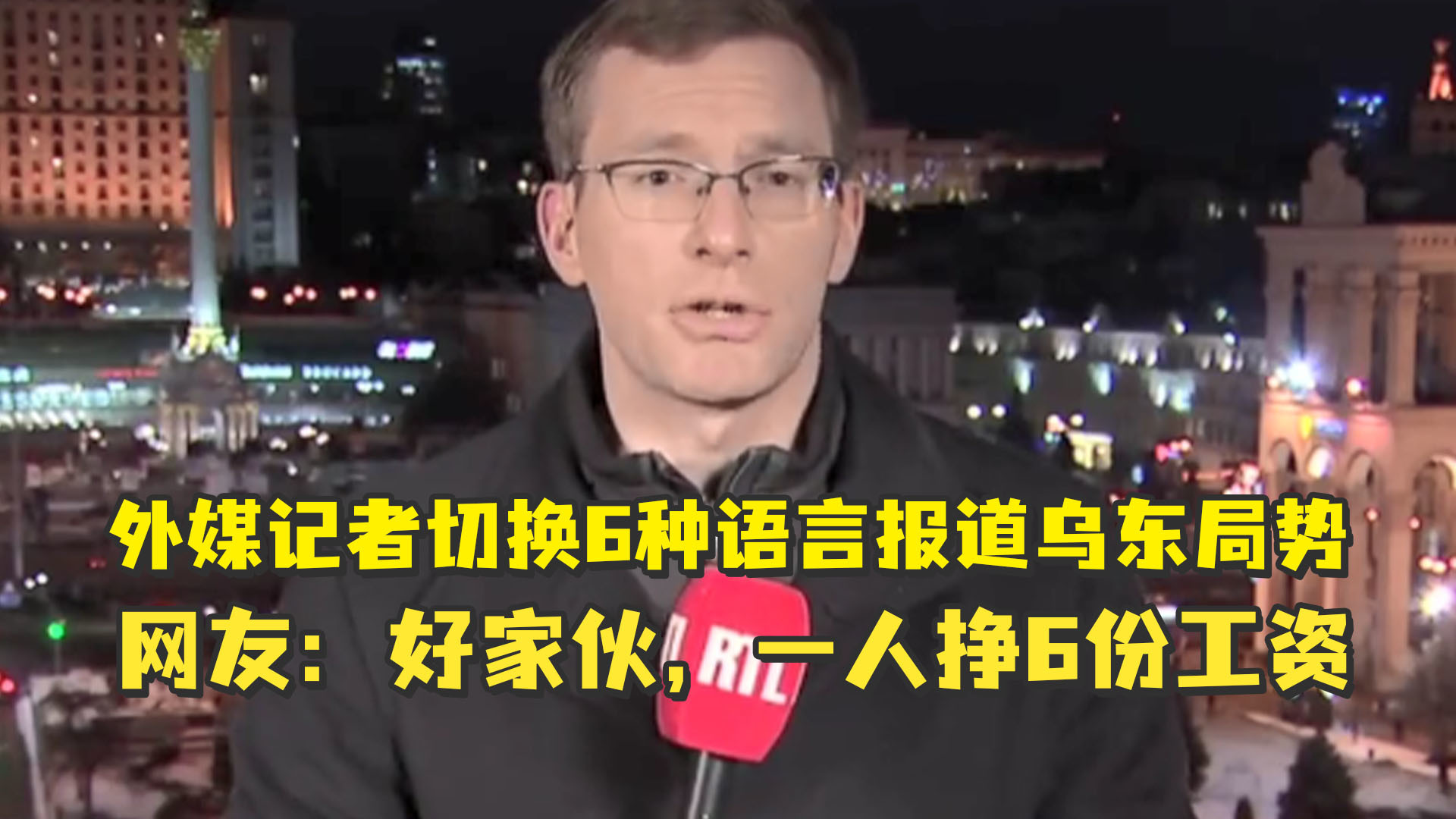 外媒记者切换6种语言报道乌东局势 网友：好家伙，一人挣6份工资