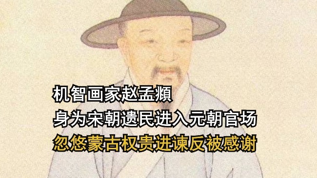 机智画家赵孟頫：身为宋朝遗民进入元朝官场，忽悠蒙古权贵进谏反被感谢