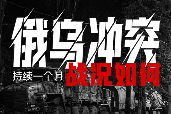 俄乌冲突持续一个月，战况如何？