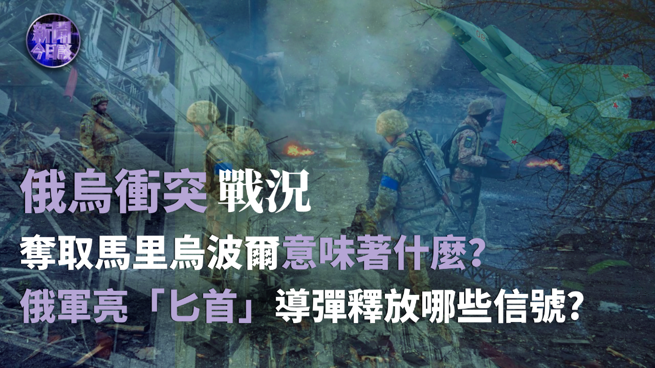 王云飞：俄乌冲突战况 俄军亮“匕首”导弹释放哪些信号？