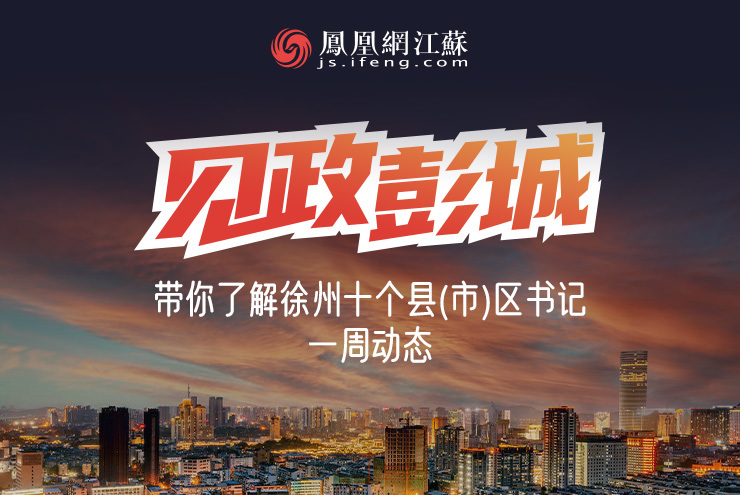 见政彭城丨带你了解徐州10个县（市）区书记一周动态（3月27日—4月3日）