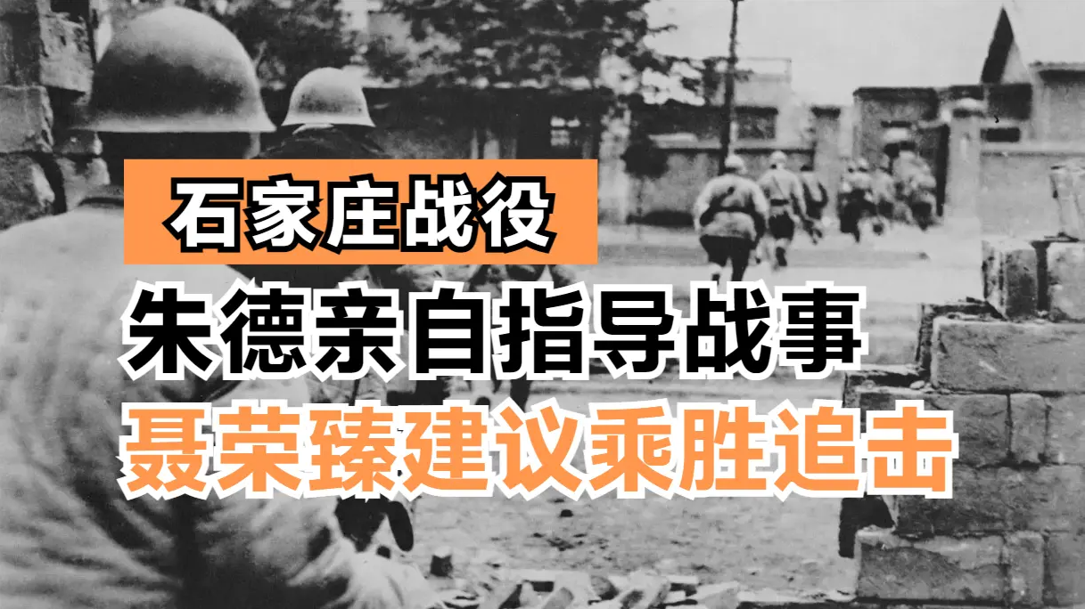 揭秘石家庄战役：聂荣臻建议乘胜追击，朱德亲自指导战事
