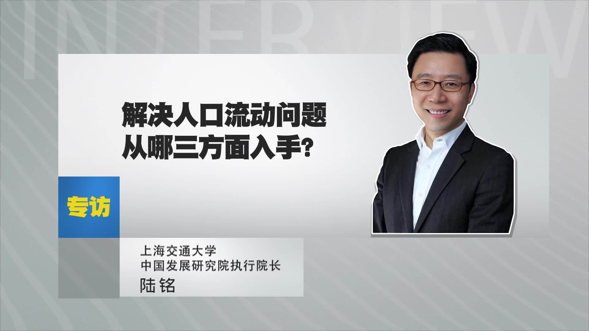 上海交大中国发展研究院执行院长陆铭：解决人口流动问题从哪三方面入手？
