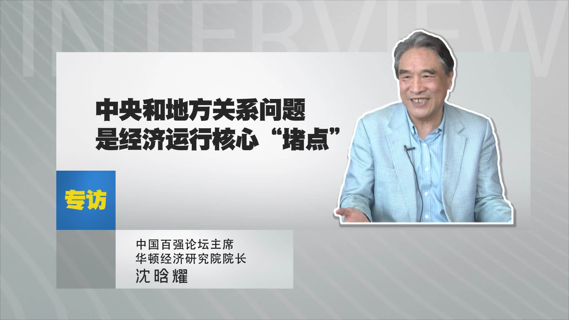 中国百强论坛主席沈晗耀：中央和地方关系问题是经济运行核心“堵点”