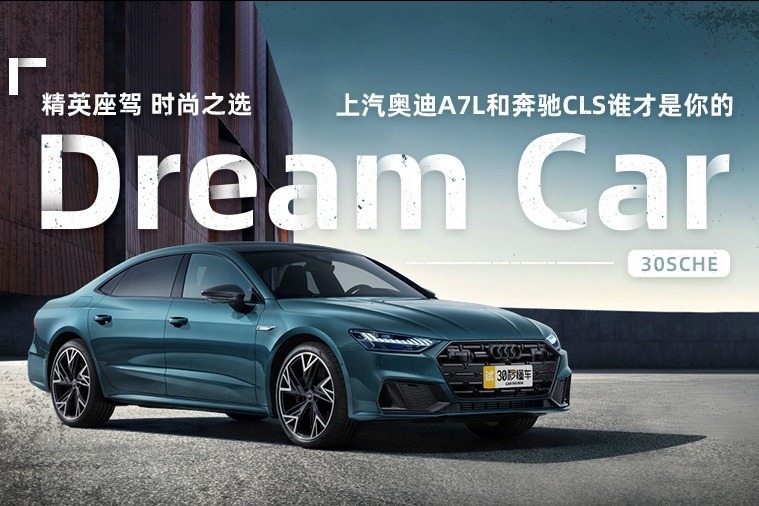 精英座驾 时尚之选 上汽奥迪A7L和奔驰CLS谁才是你的Dream Car