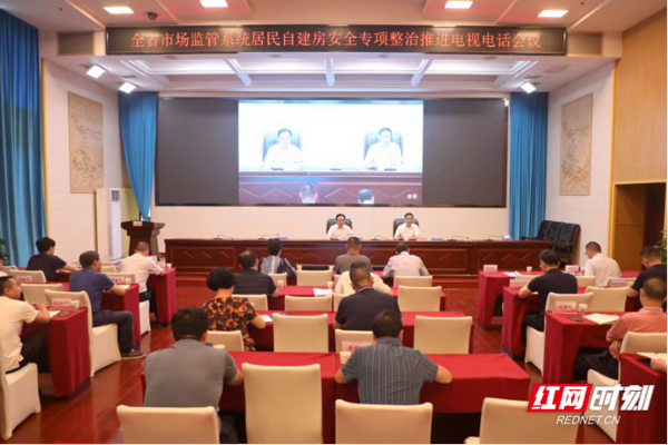 6月10日，湖南市场监管系统召开居民自建房安全专项整治工作推进电视电话会议。
