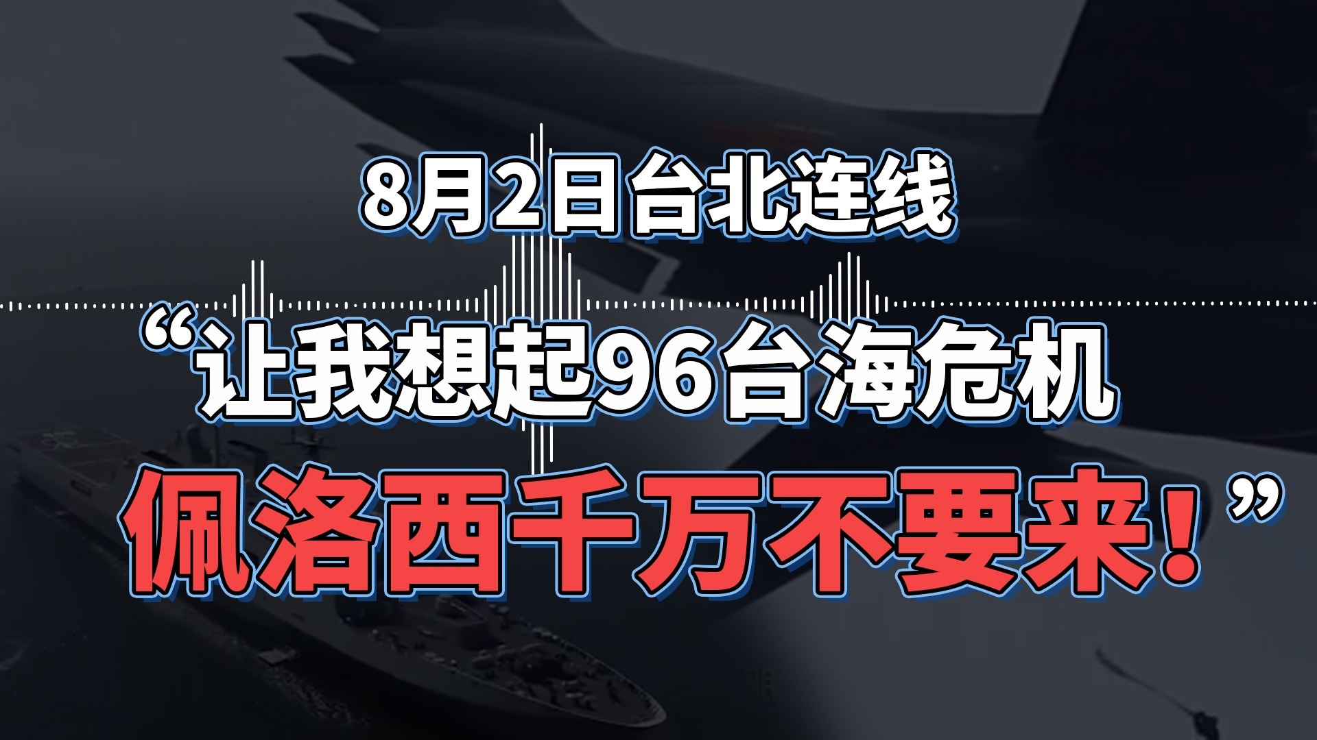 台北连线：佩洛西此行让我想起96台海危机 朋友问我“要开打了”？