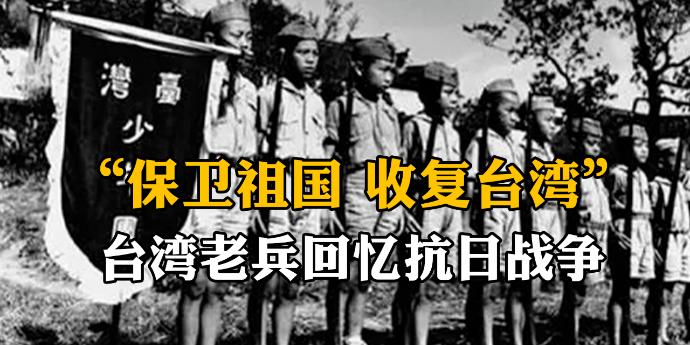 “保卫祖国，收复台湾！”台湾老兵回忆抗日战争