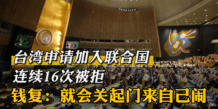 曾连续16次申请加入联合国被拒，钱复：台湾就会关起门来自己闹