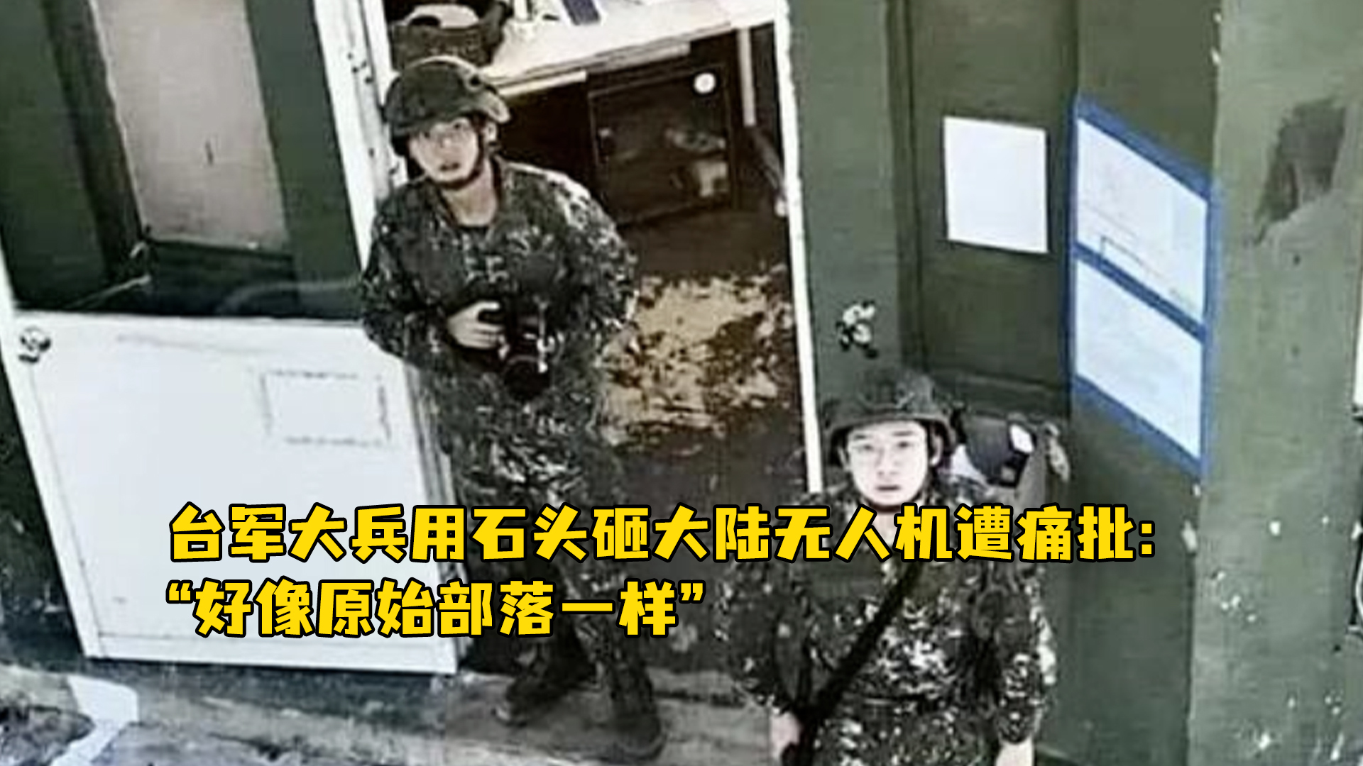 台军大兵用石头砸大陆无人机遭痛批：“好像原始部落一样”，谢寒冰：他们尽力了，枪里压根没子弹