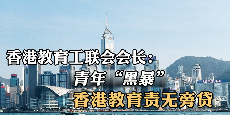 香港教育工联会会长：青年“黑暴”，香港教育责无旁贷