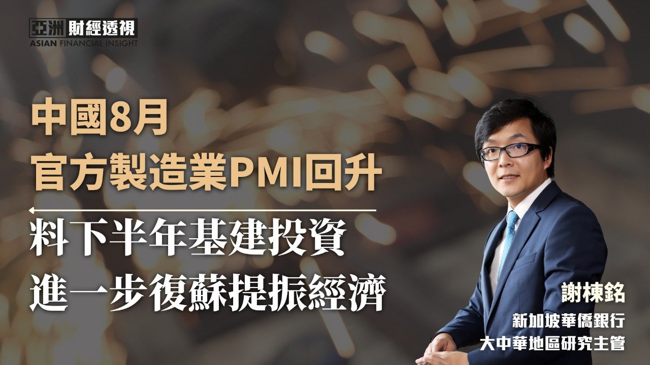 中国8月官方制造业PMI回升，谢栋铭：料下半年基建投资进一步复苏提振经济