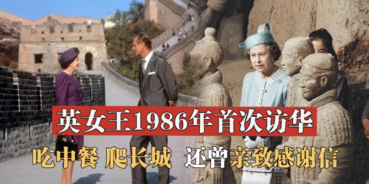 英女王1986年首次访华，吃中餐爬长城，还曾亲致感谢信