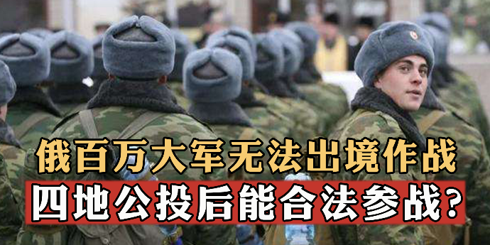 俄百万大军无法出境作战，四地公投后能合法参战？