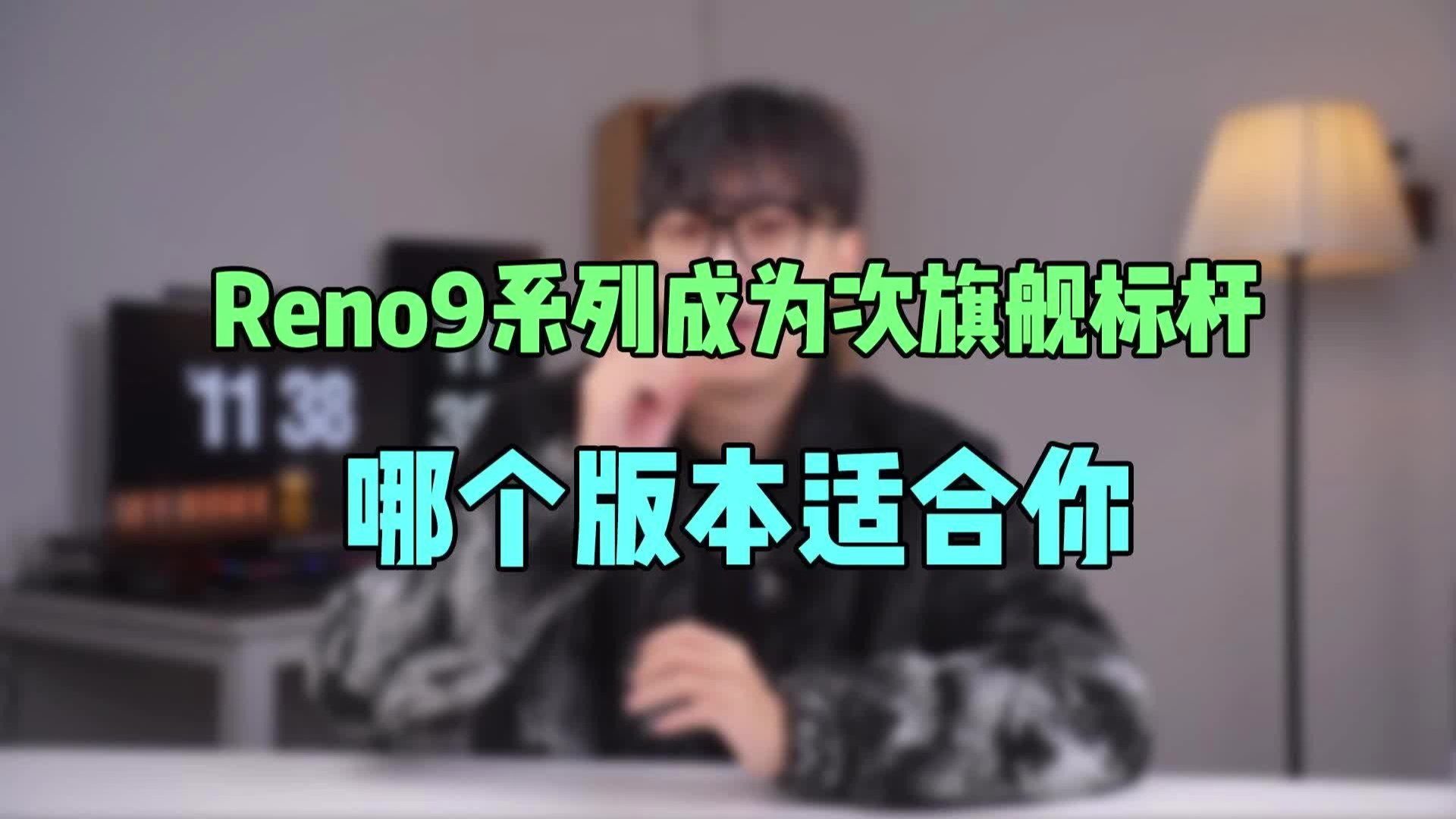 大内存加持的Reno9系列成为次旗舰标杆，哪个版本更适合你？