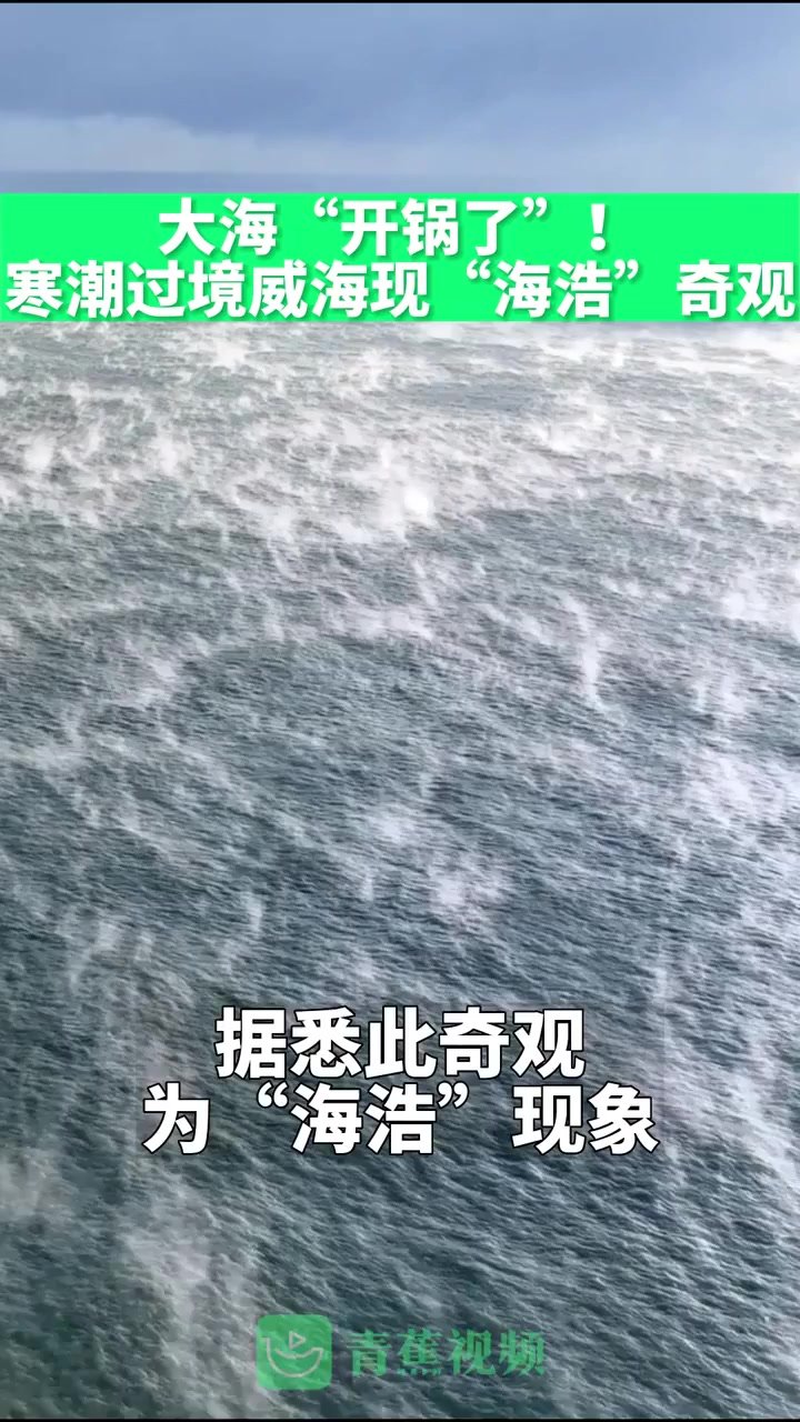 大海“开锅了”！寒潮过境山东威海现“海浩”奇观