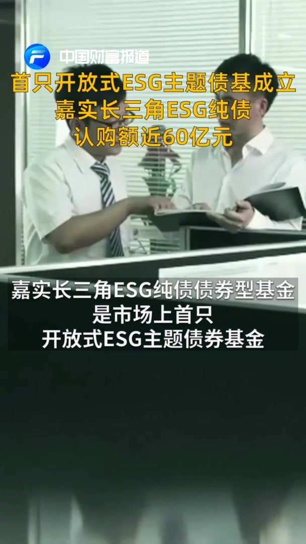 [中国财富报道]首只开放式ESG主题债基成立，嘉实长三角ESG纯债认购额近60亿元