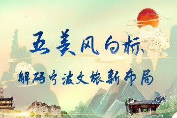 五美风向标 解码宁波文旅新布局