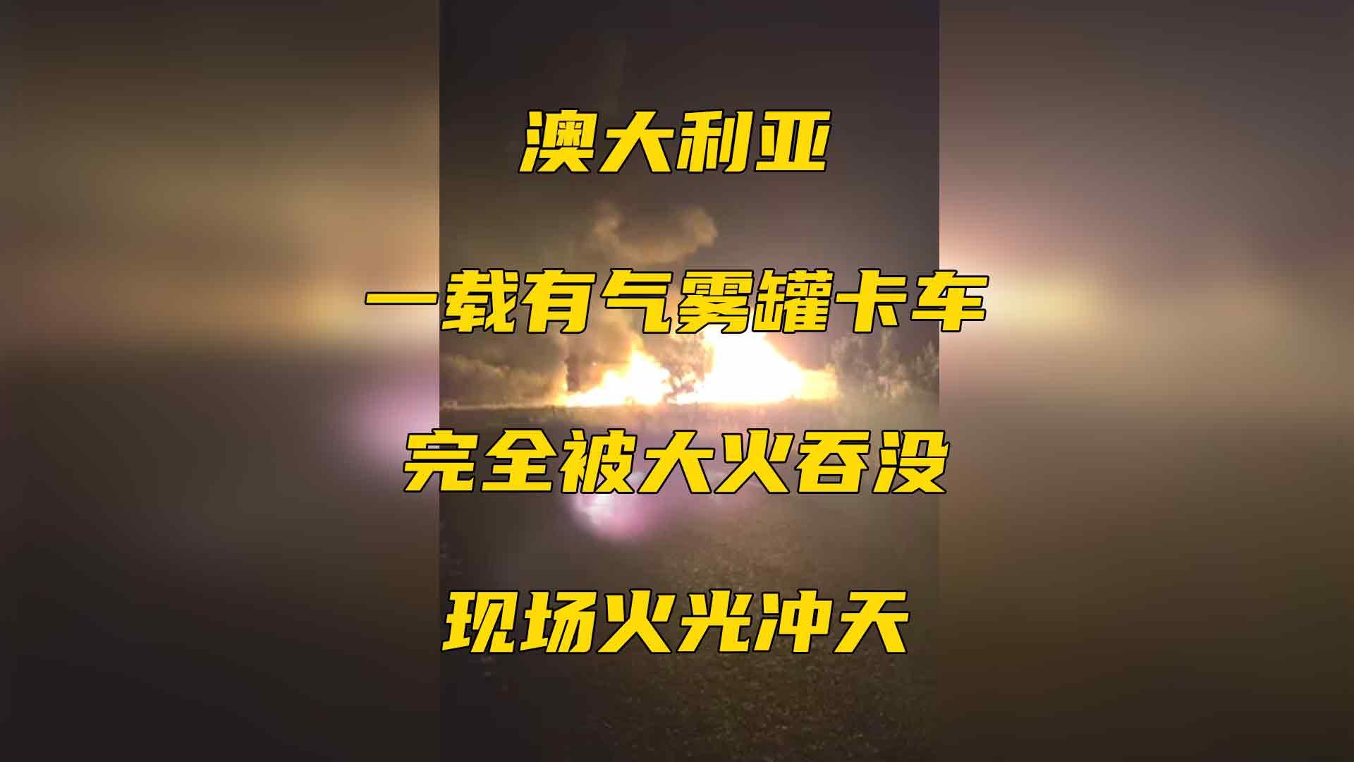 澳一载有气雾罐卡车完全被大火吞没，现场火光冲天