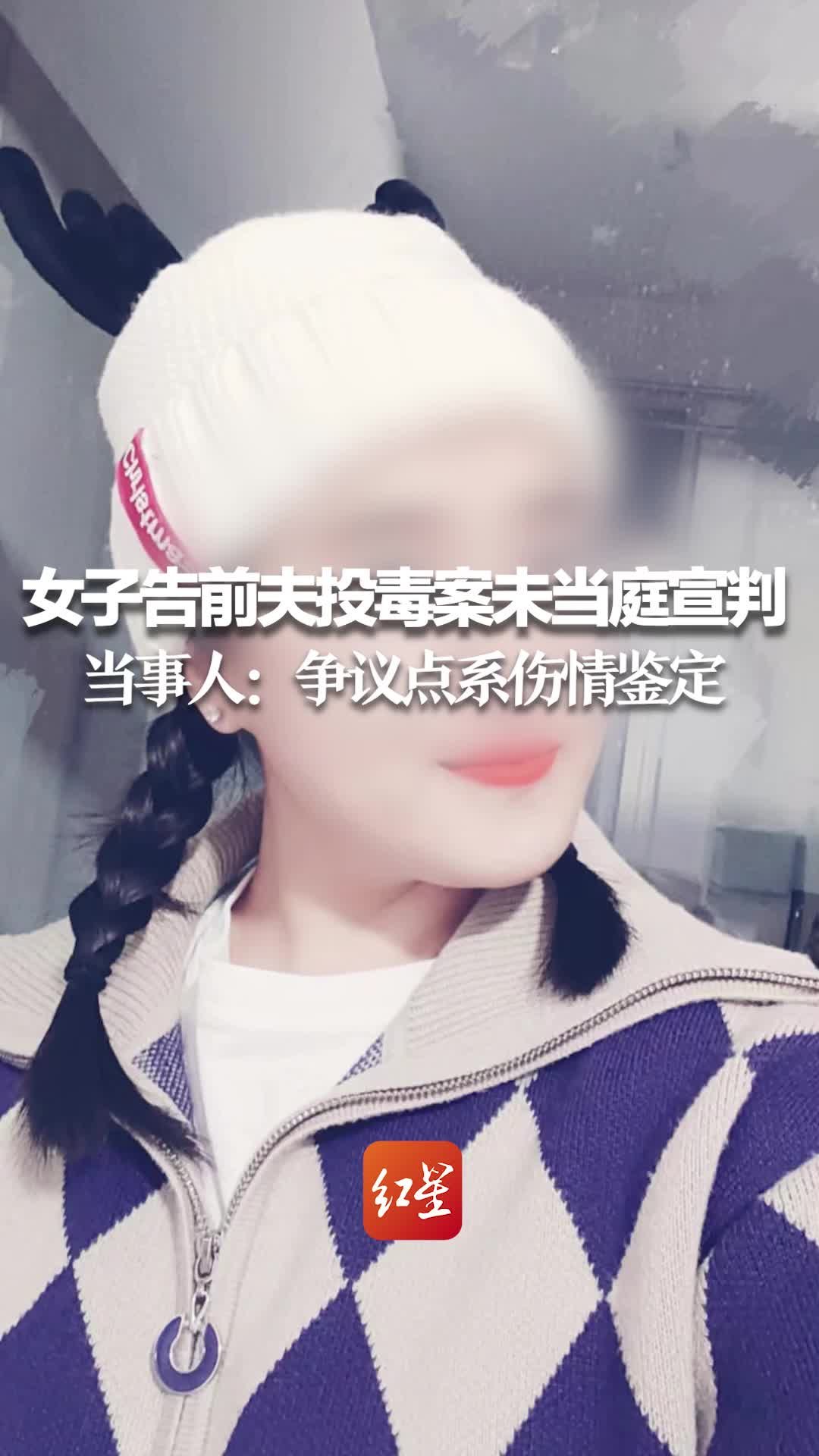 女子告前夫投毒案未当庭宣判，当事人：争议点系伤情鉴定