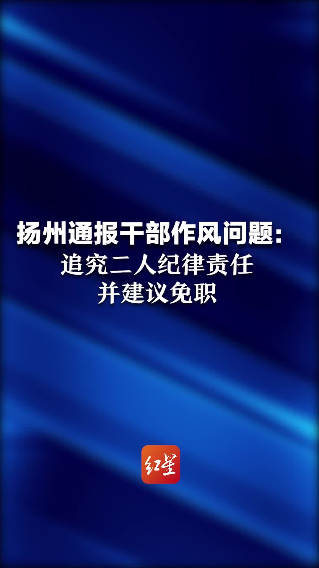 扬州通报干部作风问题：追究二人纪律责任并建议免职