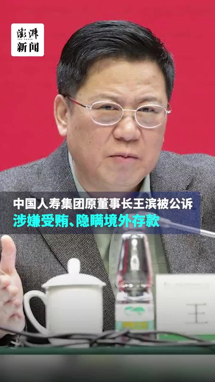 中国人寿集团原董事长王滨被公诉，涉嫌受贿、隐瞒境外存款