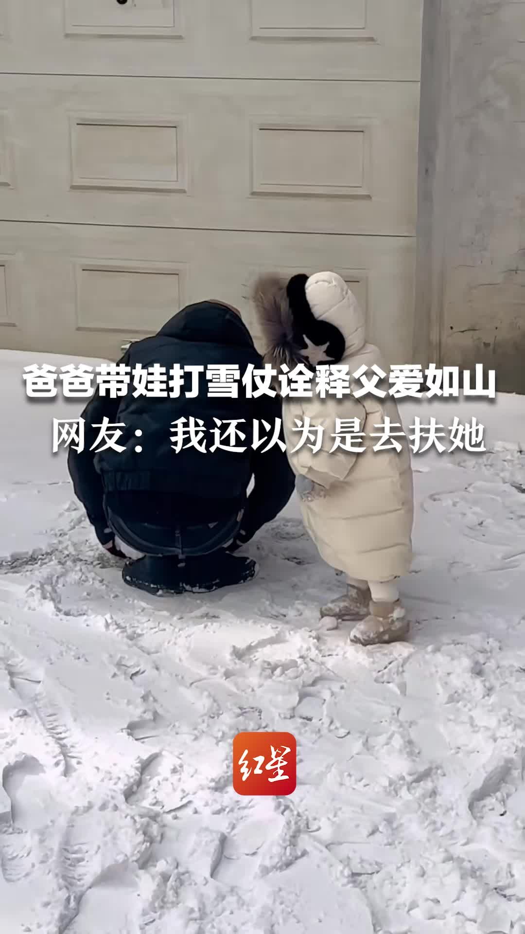 爸爸带娃打雪仗诠释“父爱如山”，网友：我还以为是去扶她