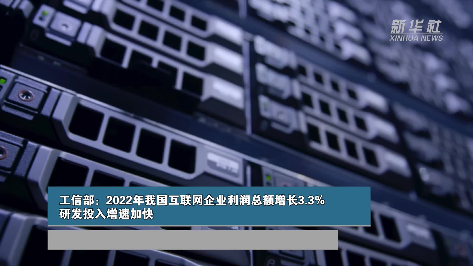 工信部：2022年我国互联网企业利润总额增长3.3% 研发投入增速加快