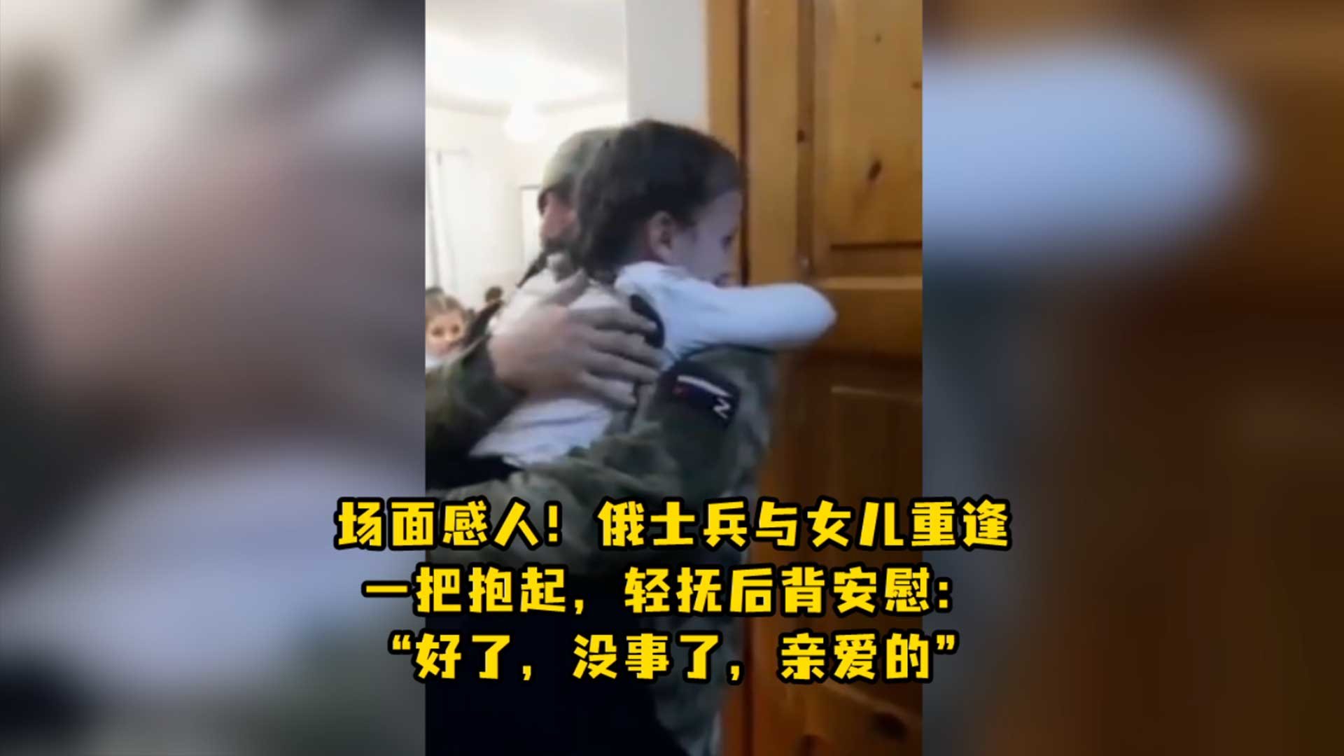 场面感人！俄士兵与女儿重逢，一把抱起，轻抚后背安慰：“好了，没事了，亲爱的”