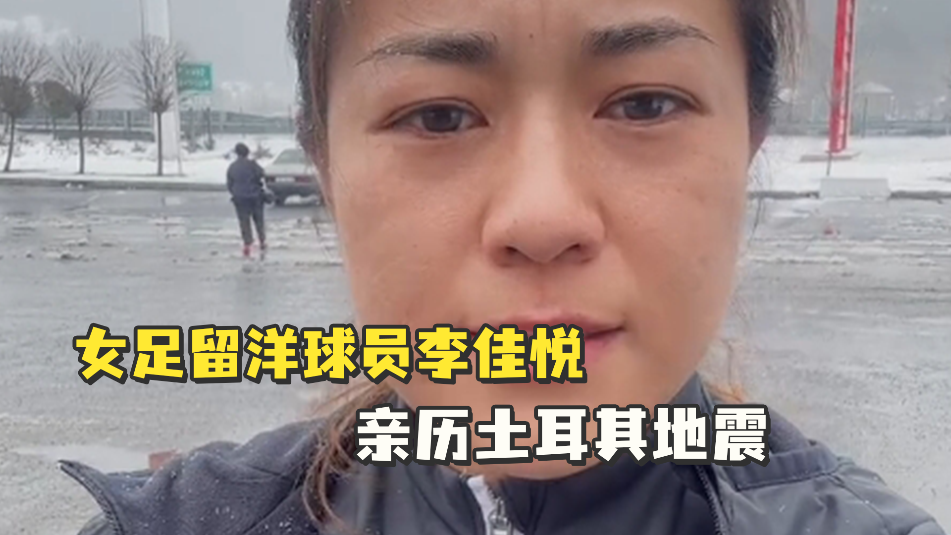 女足留洋球员李佳悦亲历土耳其地震，逃离路上又遇强余震暴风雪